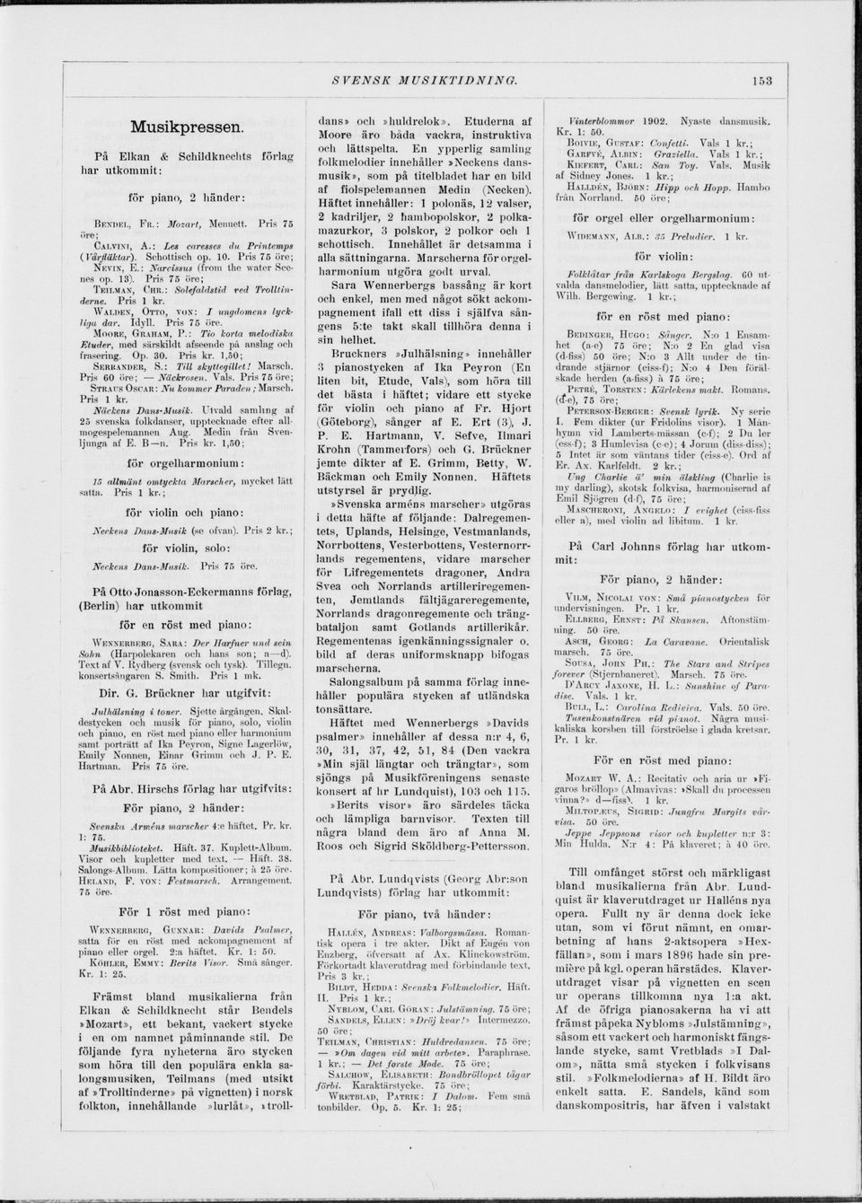 WALDEN, OTTO, VON: I ungdomens lyck liga dar. Idyll. Pris 75 öre. MOORE, GRAHAM, P. : Tio korta melodiska Eluder, med särskildt afseende på anslag och frasering. Op. 30. Pris kr. 1,80; SERRANDER, S.