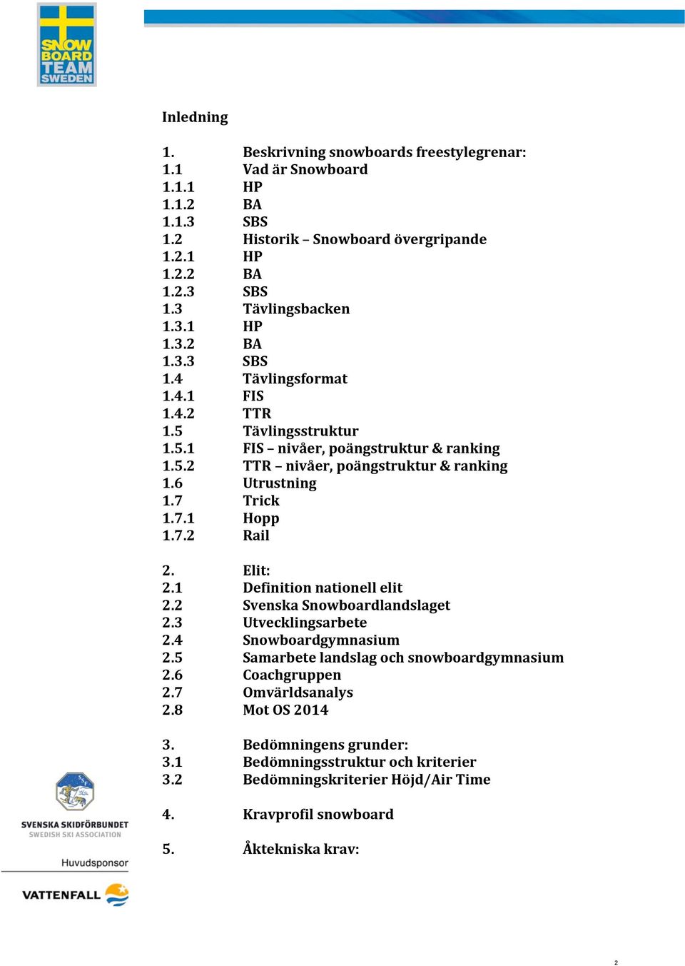 1 Definition nationell elit 2.2 Svenska Snowboardlandslaget 2.3 Utvecklingsarbete 2.4 Snowboardgymnasium 2.5 Samarbete landslag och snowboardgymnasium 2.6 Coachgruppen 2.7 Omvärldsanalys 2.