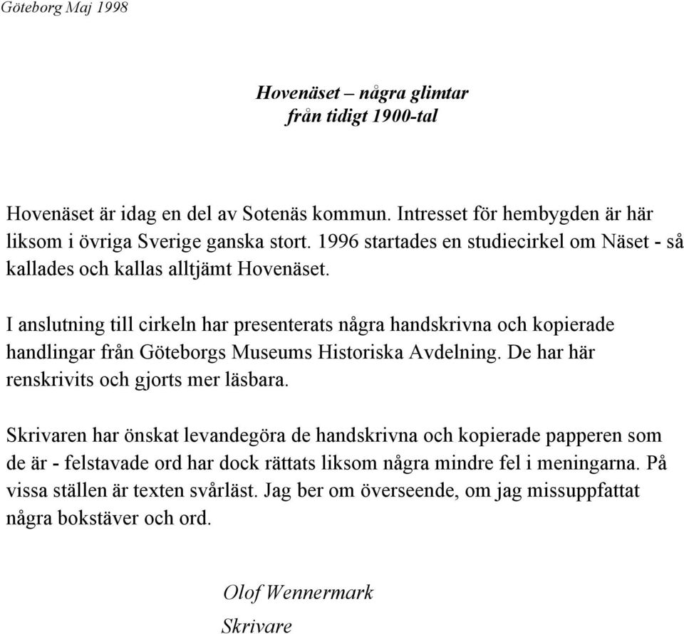 I anslutning till cirkeln har presenterats några handskrivna och kopierade handlingar från Göteborgs Museums Historiska Avdelning. De har här renskrivits och gjorts mer läsbara.