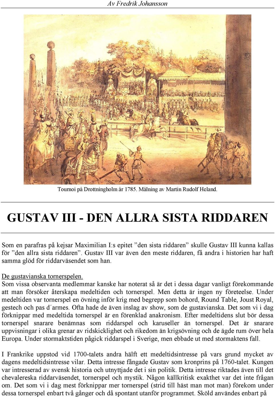 Gustav III var även den meste riddaren, få andra i historien har haft samma glöd för riddarväsendet som han. De gustavianska tornerspelen.