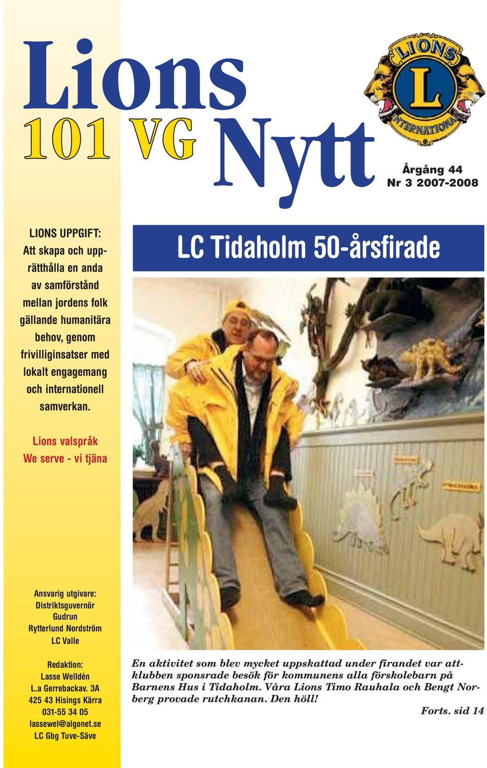 LC Tidaholm 50-årsfirade Lions valspråk We serve - vi tjäna Ansvarig utgivare: Distriktsguvernör Gudrun Rytterlund Nordström LC Valle Redaktion: Lasse Welldén L.