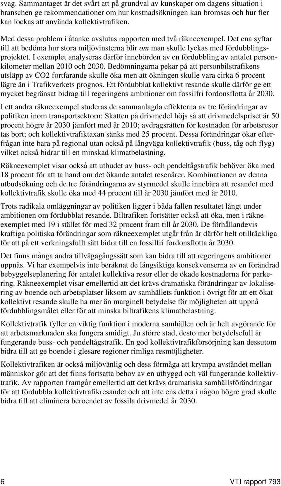 I exemplet analyseras därför innebörden av en fördubbling av antalet personkilometer mellan 2010 och 2030.