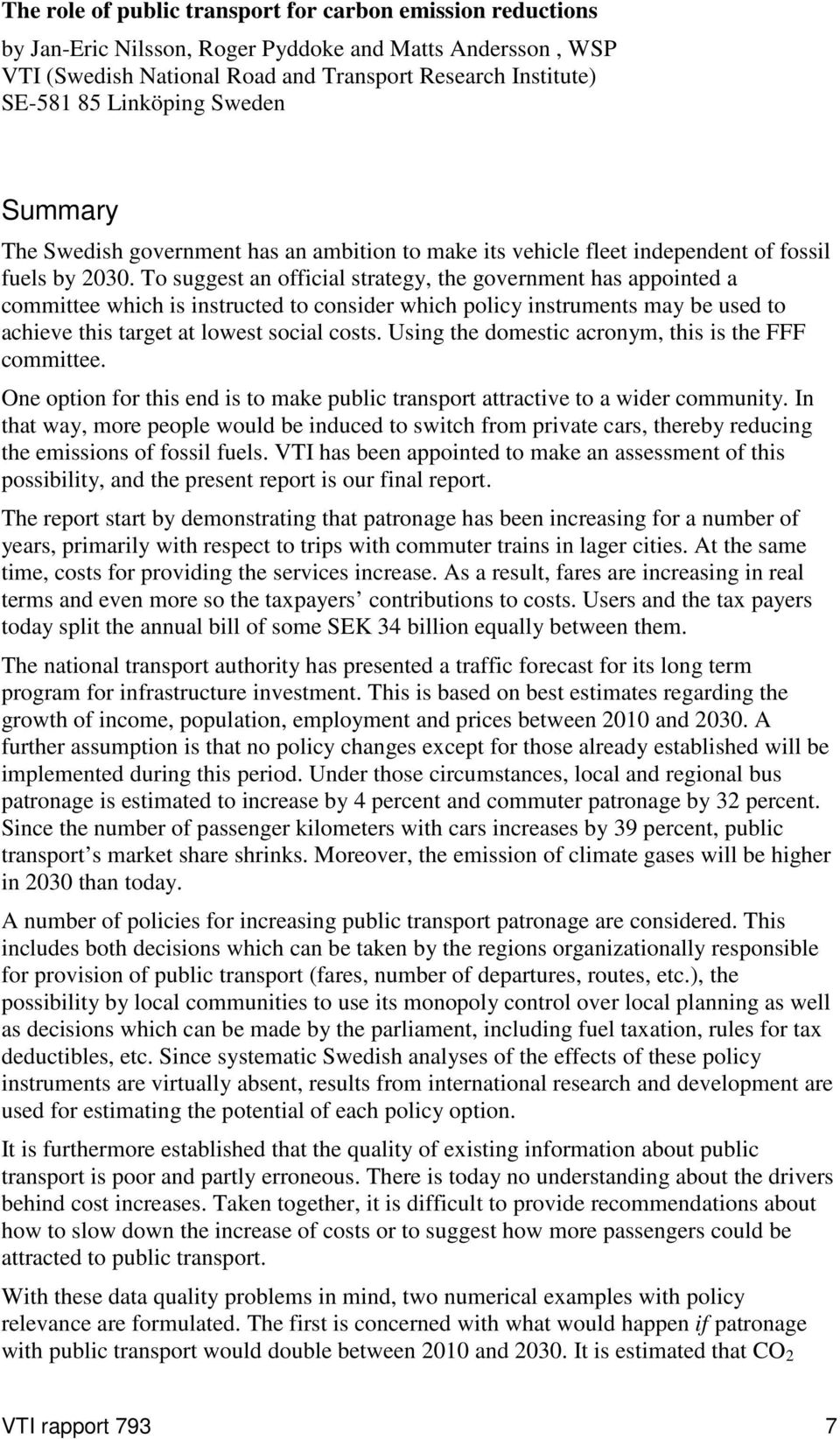 To suggest an official strategy, the government has appointed a committee which is instructed to consider which policy instruments may be used to achieve this target at lowest social costs.