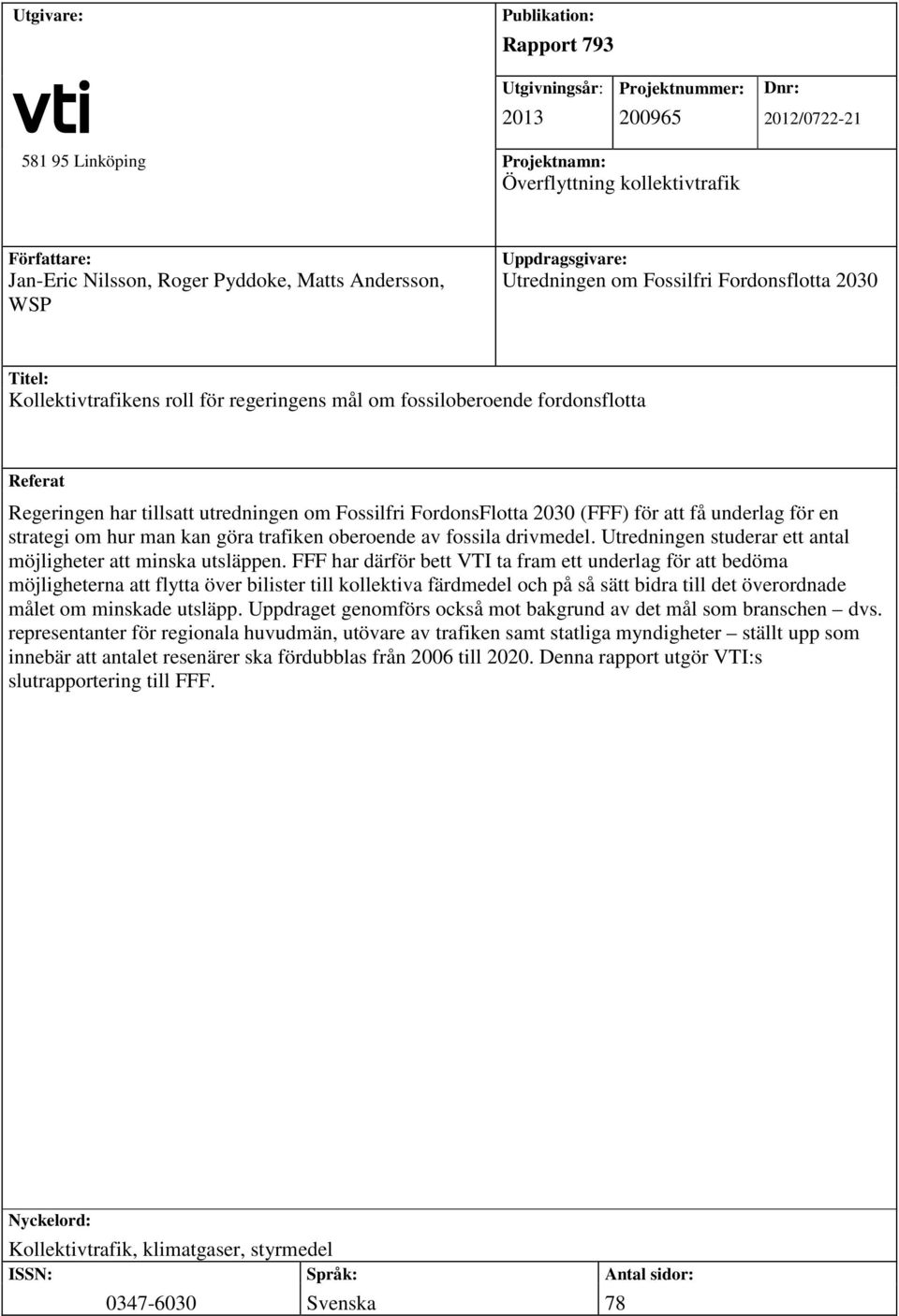 utredningen om Fossilfri FordonsFlotta 2030 (FFF) för att få underlag för en strategi om hur man kan göra trafiken oberoende av fossila drivmedel.