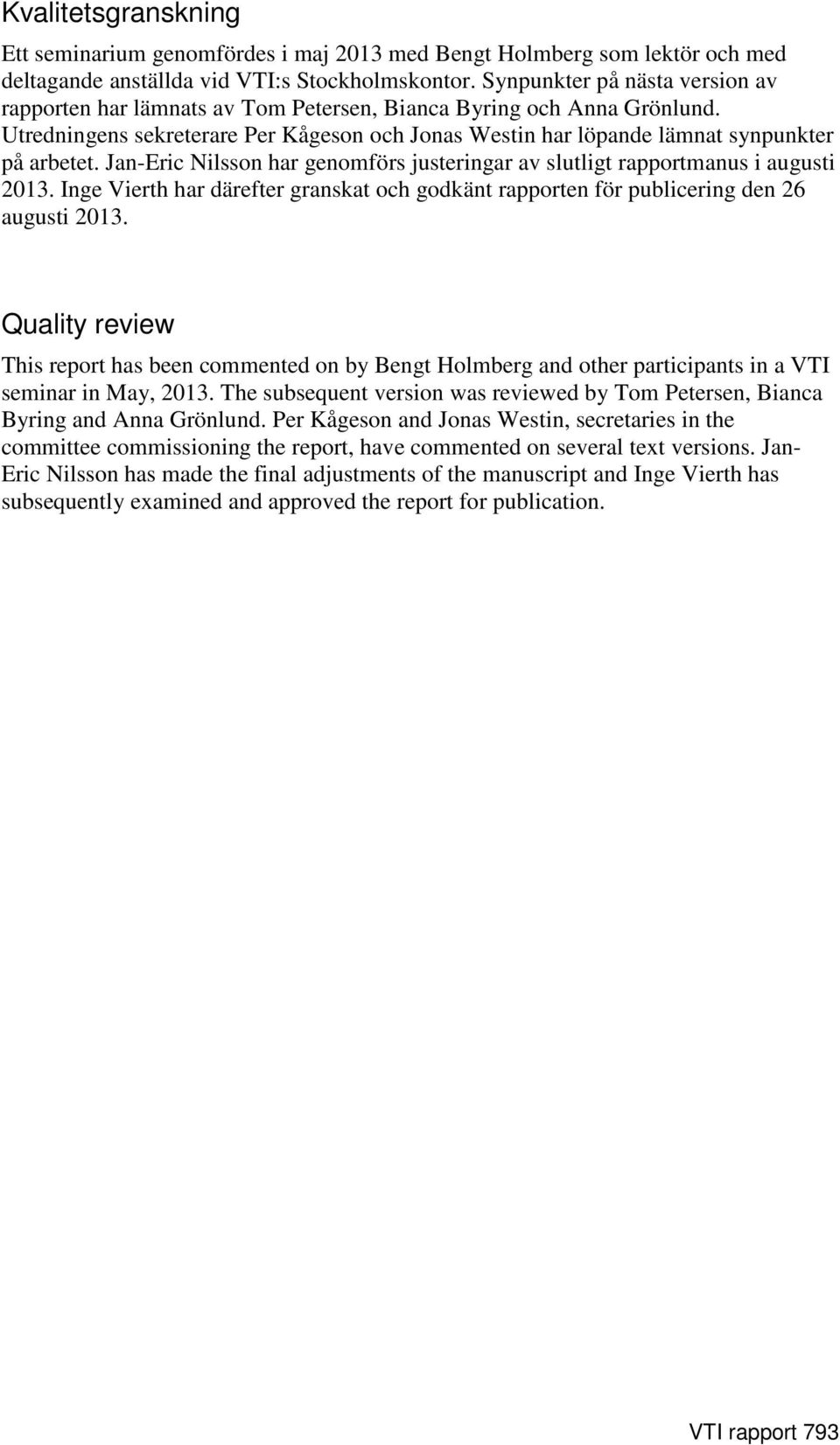 Jan-Eric Nilsson har genomförs justeringar av slutligt rapportmanus i augusti 2013. Inge Vierth har därefter granskat och godkänt rapporten för publicering den 26 augusti 2013.