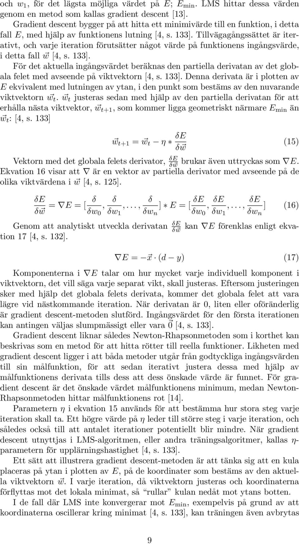 Tillvägagångssättet är iterativt, och varje iteration förutsätter något värde på funktionens ingångsvärde, i detta fall w [4, s. 133].