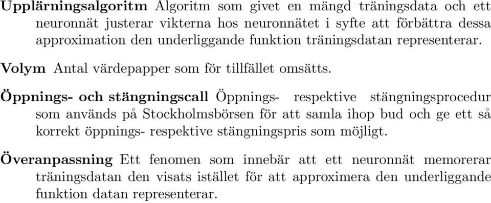 Öppnings- och stängningscall Öppnings- respektive stängningsprocedur som används på Stockholmsbörsen för att samla ihop bud och ge ett så korrekt öppnings-