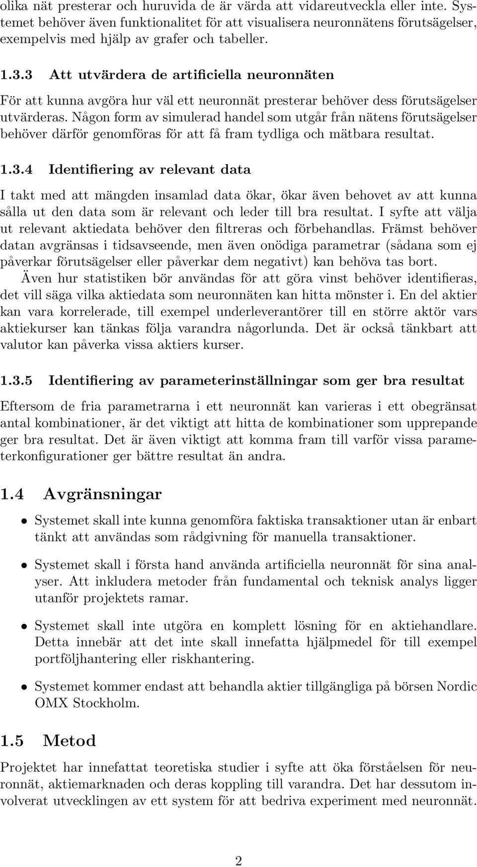 3 Att utvärdera de artificiella neuronnäten För att kunna avgöra hur väl ett neuronnät presterar behöver dess förutsägelser utvärderas.