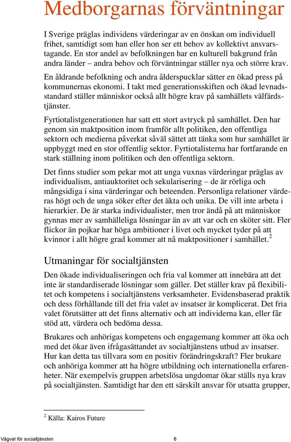 En åldrande befolkning och andra ålderspucklar sätter en ökad press på kommunernas ekonomi.