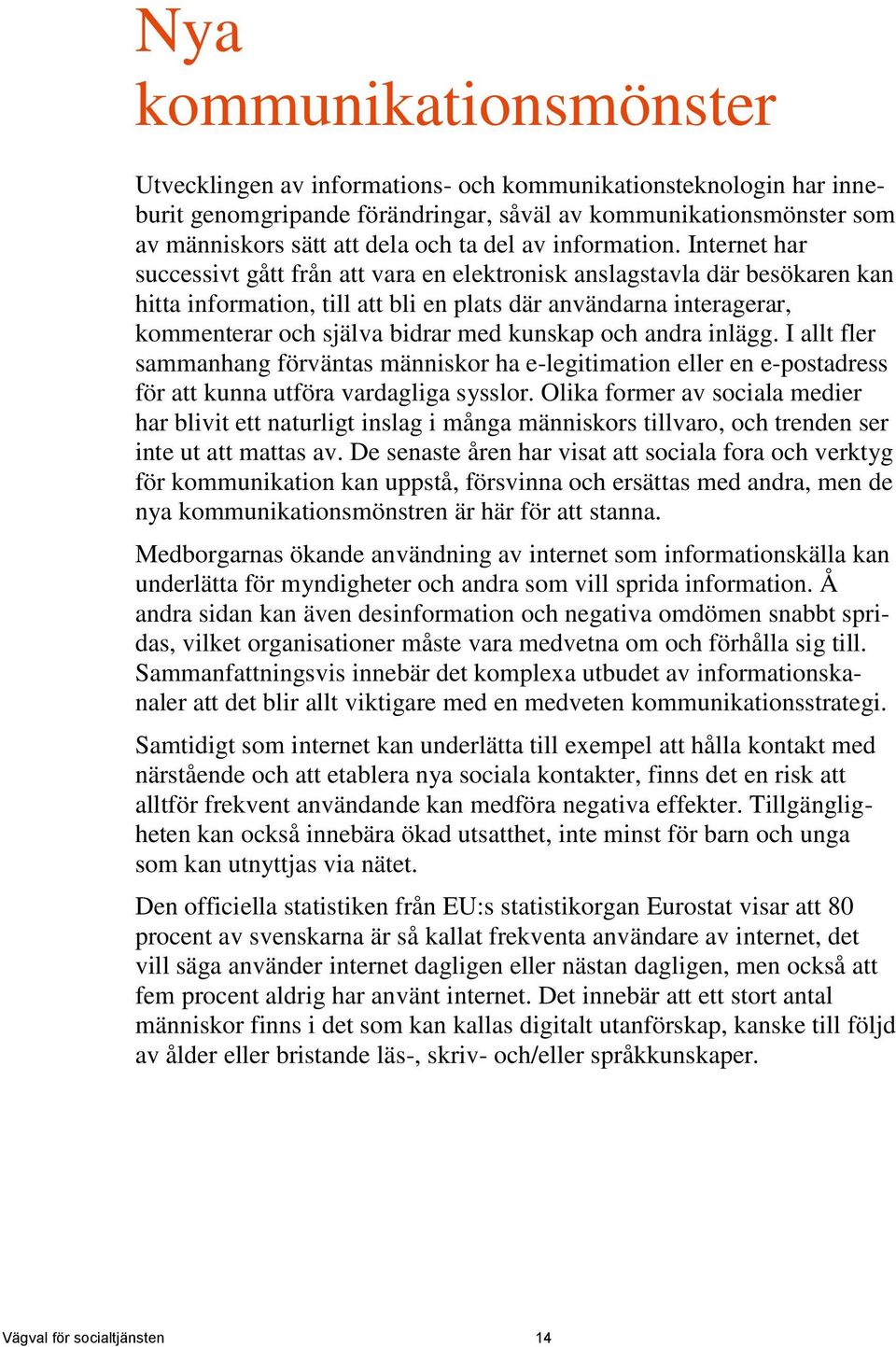 Internet har successivt gått från att vara en elektronisk anslagstavla där besökaren kan hitta information, till att bli en plats där användarna interagerar, kommenterar och själva bidrar med kunskap