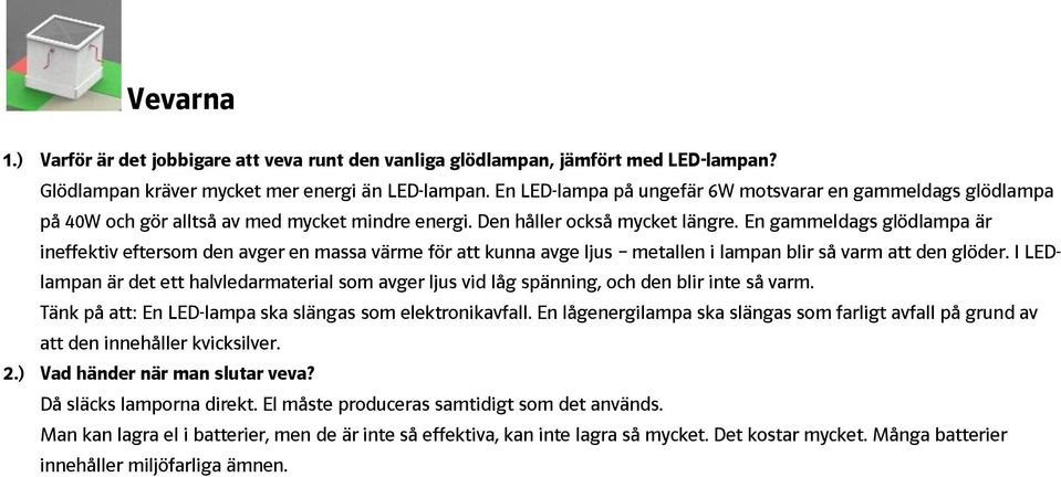 En gammeldags glödlampa är ineffektiv eftersom den avger en massa värme för att kunna avge ljus metallen i lampan blir så varm att den glöder.