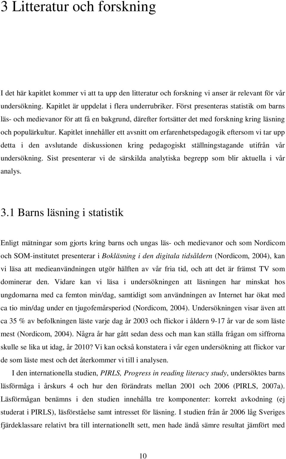 Kapitlet innehåller ett avsnitt om erfarenhetspedagogik eftersom vi tar upp detta i den avslutande diskussionen kring pedagogiskt ställningstagande utifrån vår undersökning.