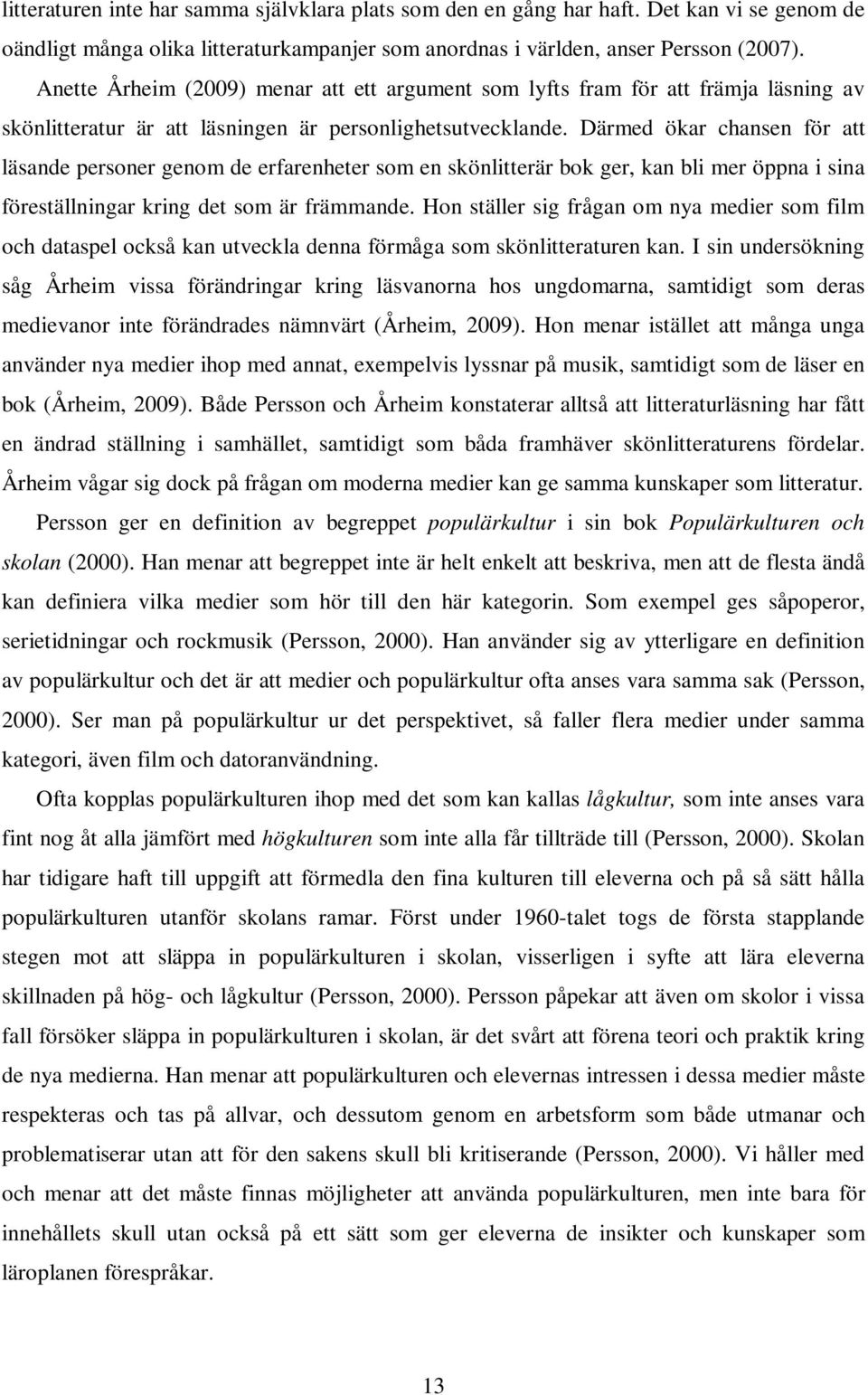 Därmed ökar chansen för att läsande personer genom de erfarenheter som en skönlitterär bok ger, kan bli mer öppna i sina föreställningar kring det som är främmande.