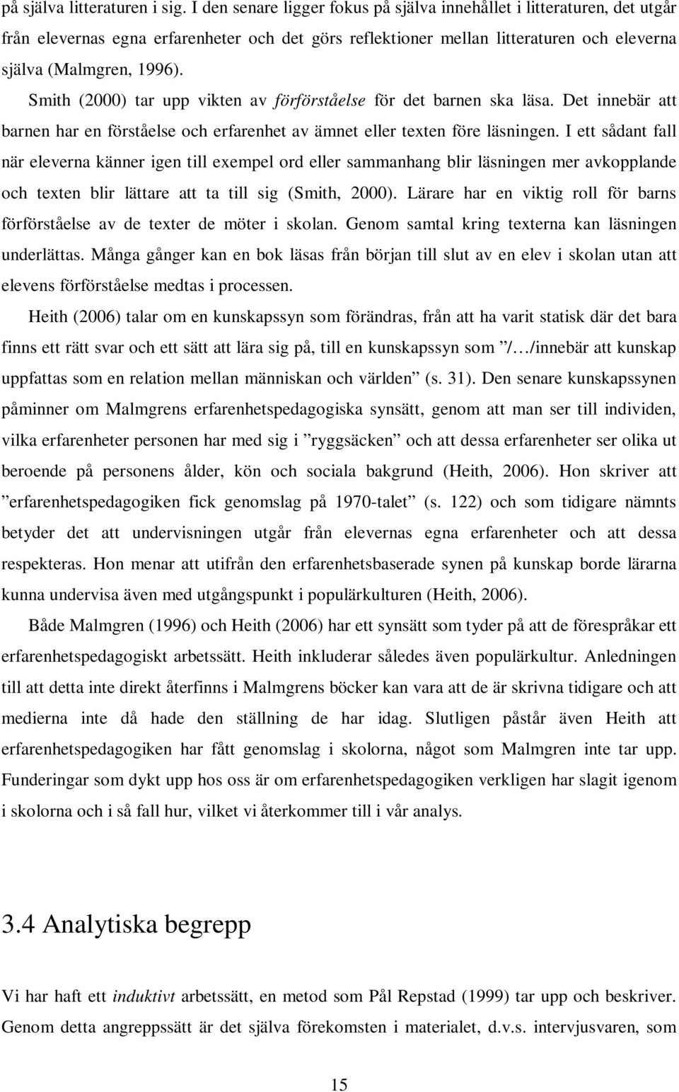 Smith (2000) tar upp vikten av förförståelse för det barnen ska läsa. Det innebär att barnen har en förståelse och erfarenhet av ämnet eller texten före läsningen.