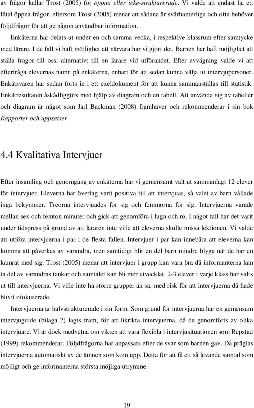 Enkäterna har delats ut under en och samma vecka, i respektive klassrum efter samtycke med lärare. I de fall vi haft möjlighet att närvara har vi gjort det.