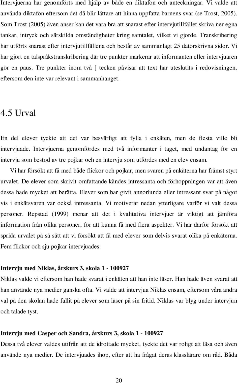 Transkribering har utförts snarast efter intervjutillfällena och består av sammanlagt 25 datorskrivna sidor.