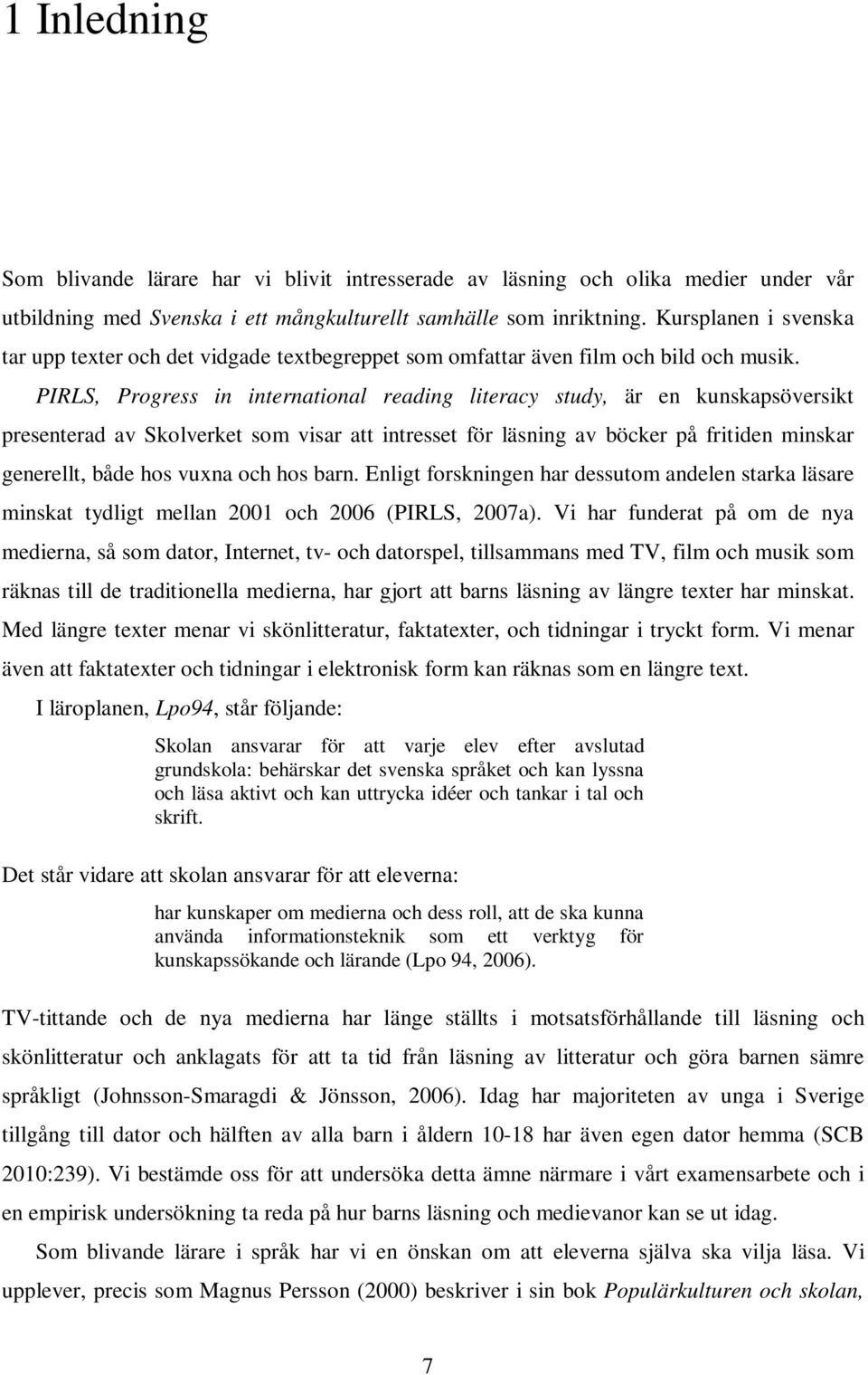 PIRLS, Progress in international reading literacy study, är en kunskapsöversikt presenterad av Skolverket som visar att intresset för läsning av böcker på fritiden minskar generellt, både hos vuxna