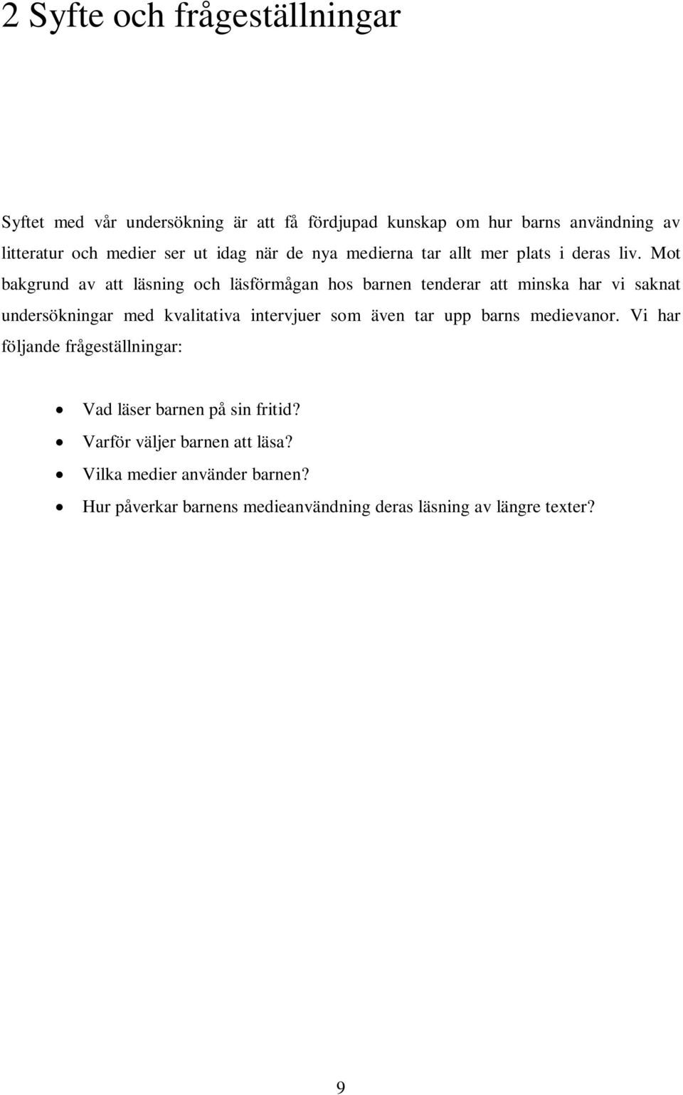 Mot bakgrund av att läsning och läsförmågan hos barnen tenderar att minska har vi saknat undersökningar med kvalitativa intervjuer som även