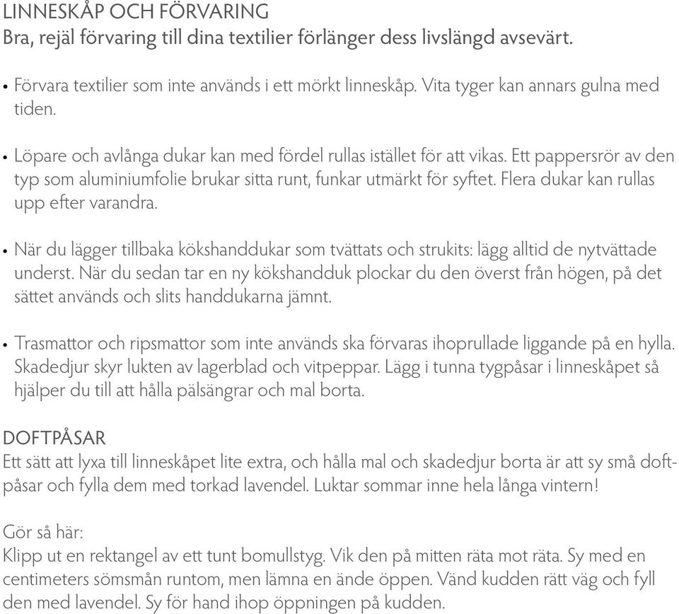 Flera dukar kan rullas upp efter varandra. När du lägger tillbaka kökshanddukar som tvättats och strukits: lägg alltid de nytvättade underst.