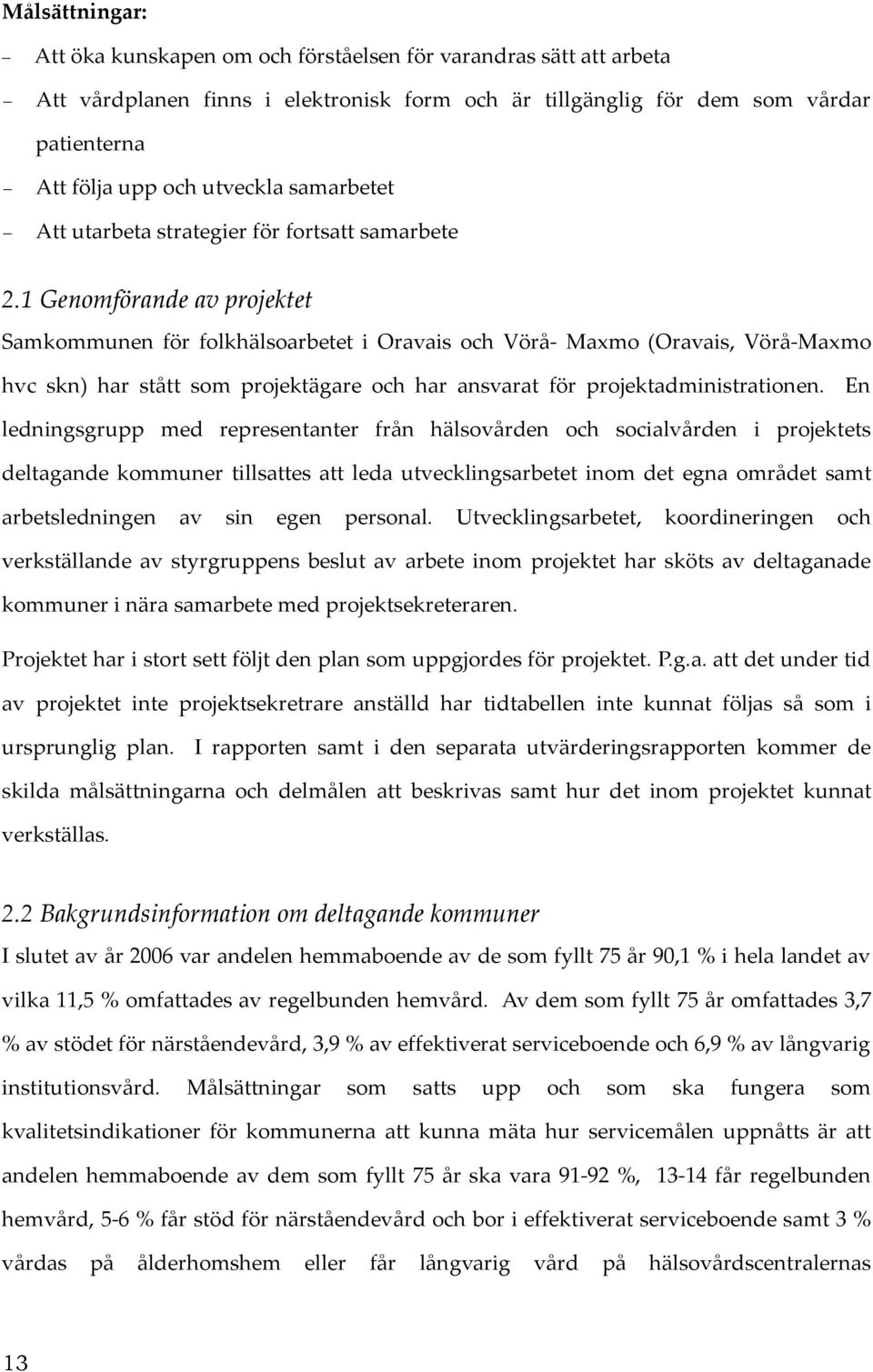 1 Genomförande av projektet Samkommunen för folkhälsoarbetet i Oravais och Vörå- Maxmo (Oravais, Vörå-Maxmo hvc skn) har stått som projektägare och har ansvarat för projektadministrationen.