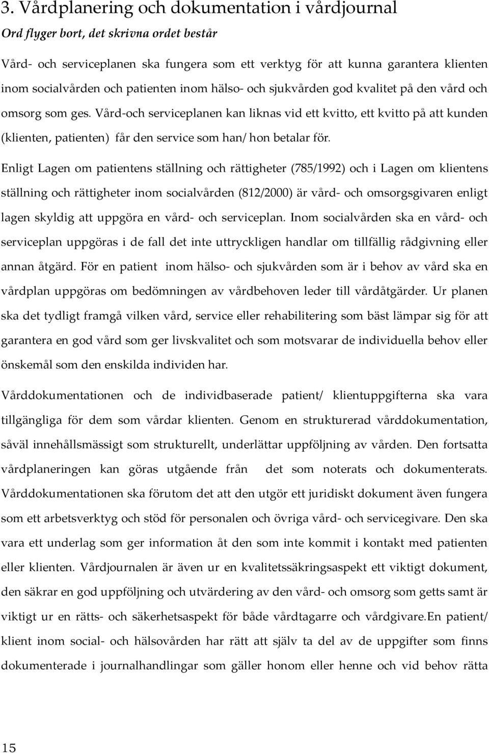 Vård-och serviceplanen kan liknas vid ett kvitto, ett kvitto på att kunden (klienten, patienten) får den service som han/ hon betalar för.