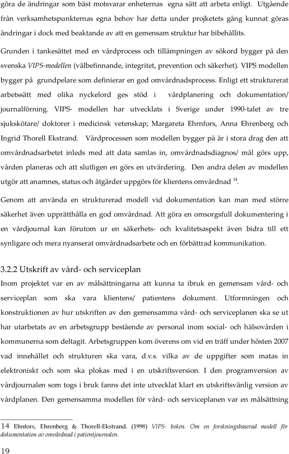 Grunden i tankesättet med en vårdprocess och tillämpningen av sökord bygger på den svenska VIPS-modellen (välbefinnande, integritet, prevention och säkerhet).