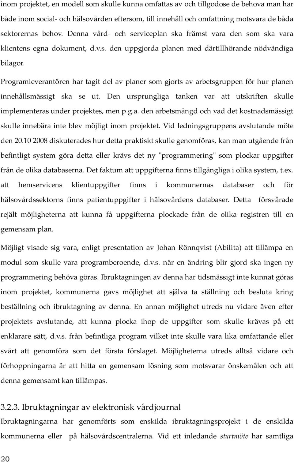 Programleverantören har tagit del av planer som gjorts av arbetsgruppen för hur planen innehållsmässigt ska se ut.