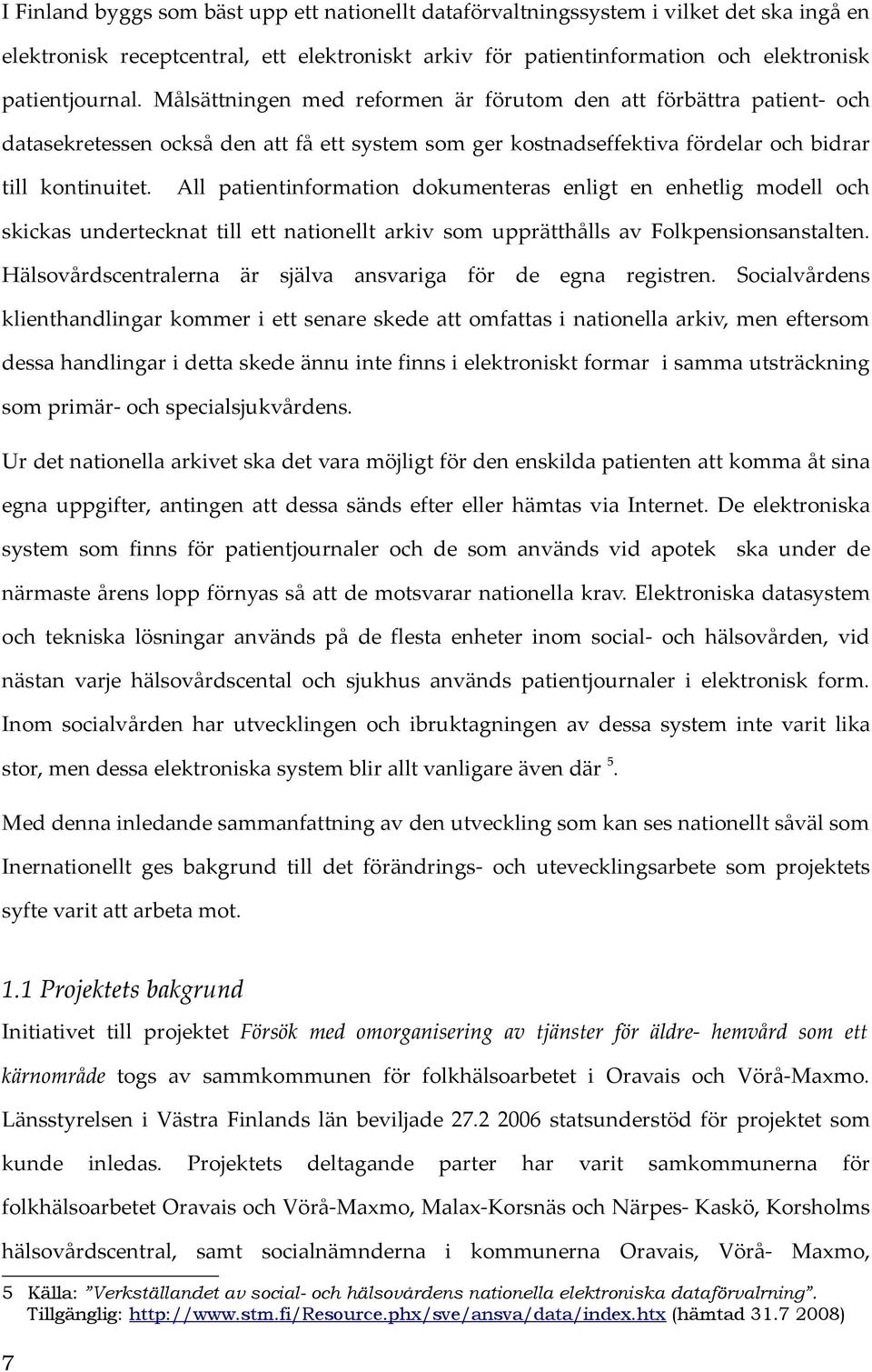 All patientinformation dokumenteras enligt en enhetlig modell och skickas undertecknat till ett nationellt arkiv som upprätthålls av Folkpensionsanstalten.