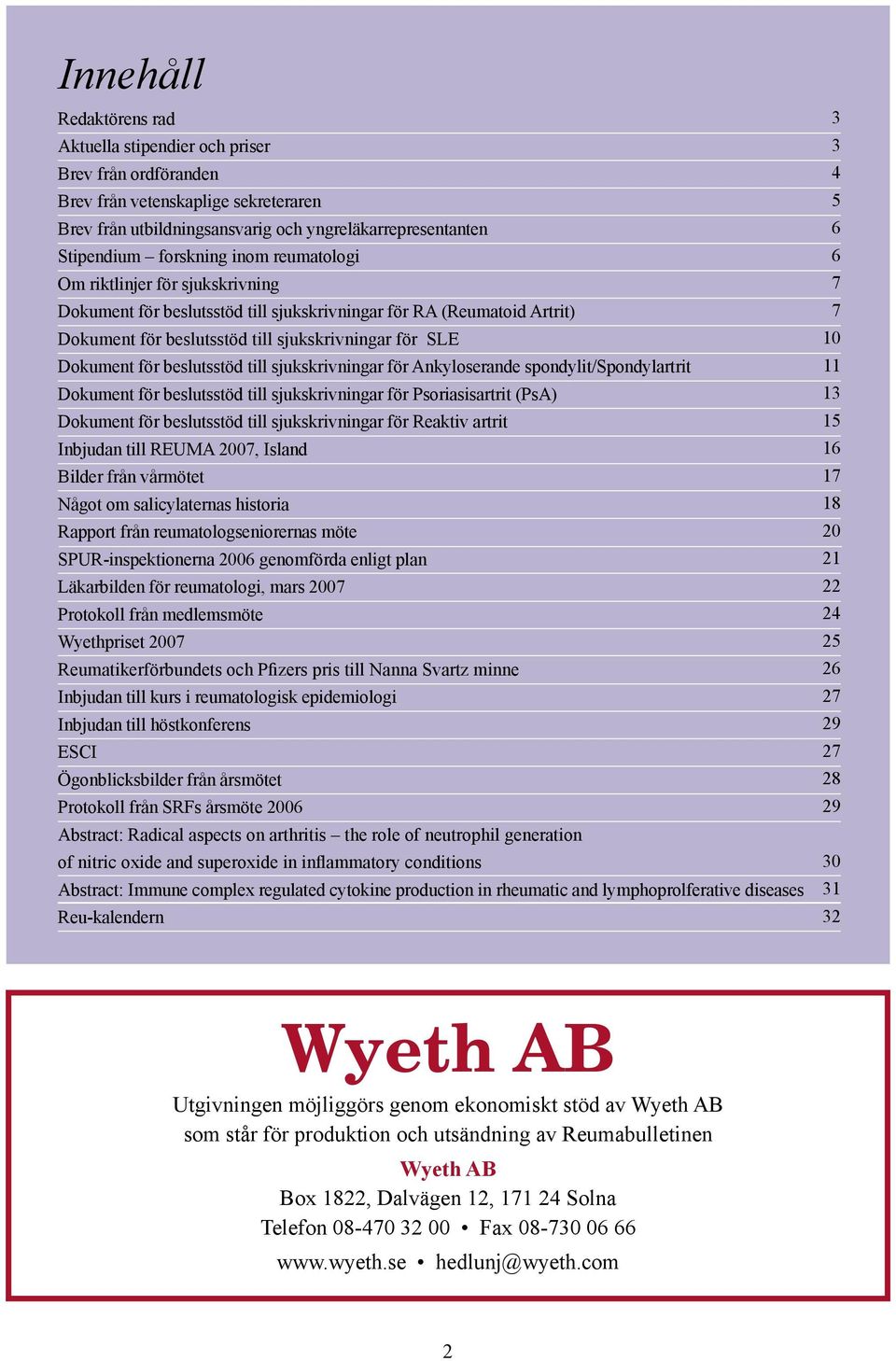 sjukskrivningar för Ankyloserande spondylit/spondylartrit Dokument för beslutsstöd till sjukskrivningar för Psoriasisartrit (PsA) Dokument för beslutsstöd till sjukskrivningar för Reaktiv artrit