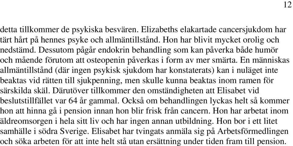 En människas allmäntillstånd (där ingen psykisk sjukdom har konstaterats) kan i nuläget inte beaktas vid rätten till sjukpenning, men skulle kunna beaktas inom ramen för särskilda skäl.