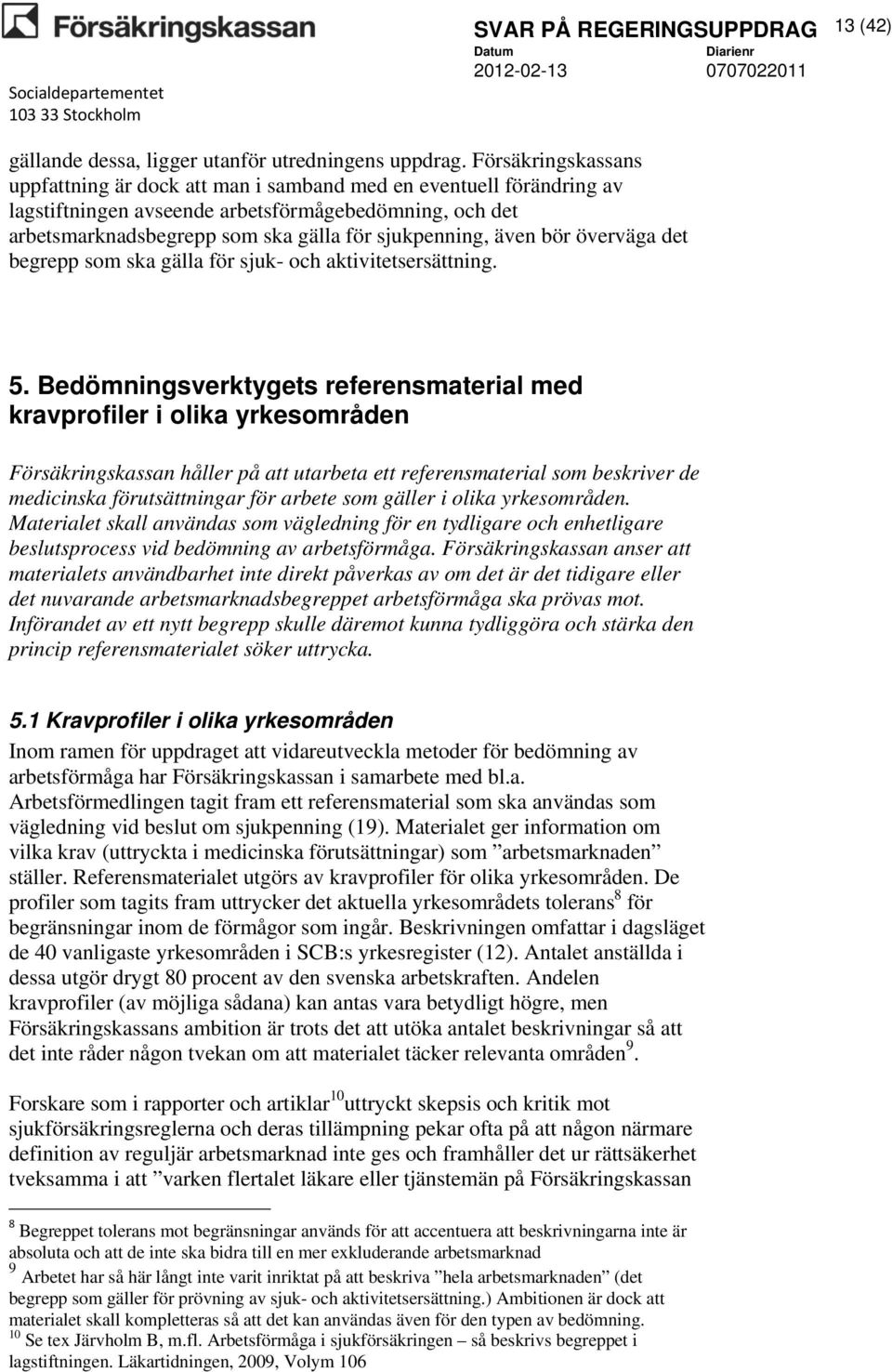 även bör överväga det begrepp som ska gälla för sjuk- och aktivitetsersättning. 5.