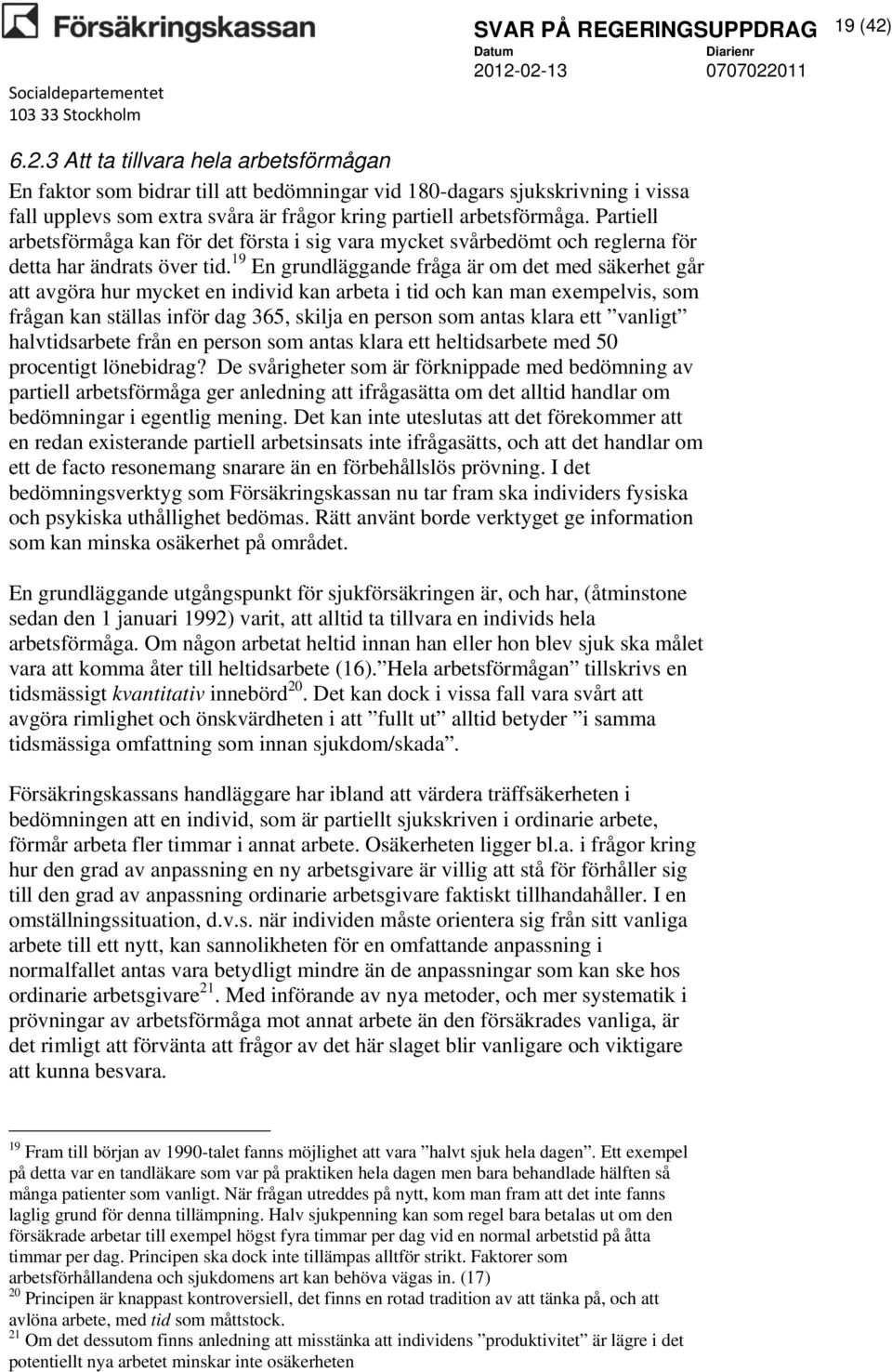 19 En grundläggande fråga är om det med säkerhet går att avgöra hur mycket en individ kan arbeta i tid och kan man exempelvis, som frågan kan ställas inför dag 365, skilja en person som antas klara