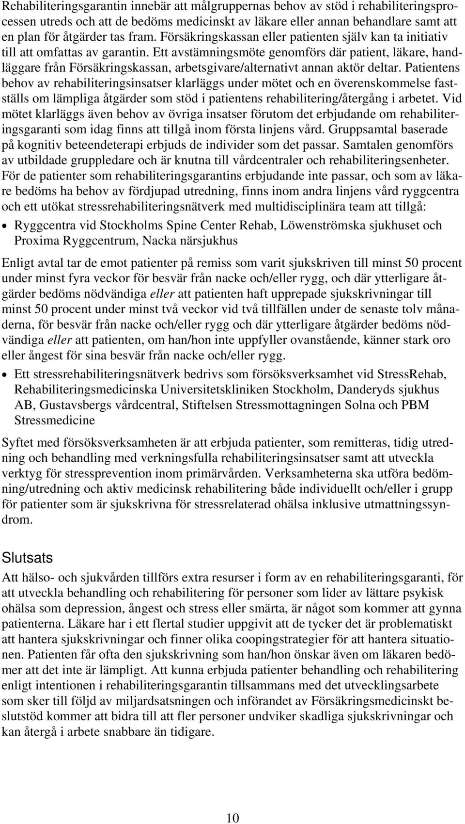 Ett avstämningsmöte genomförs där patient, läkare, handläggare från Försäkringskassan, arbetsgivare/alternativt annan aktör deltar.