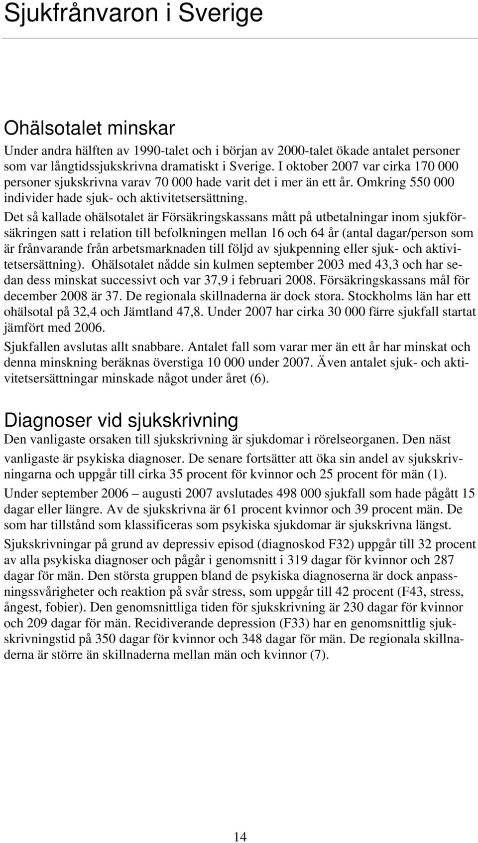 Det så kallade ohälsotalet är Försäkringskassans mått på utbetalningar inom sjukförsäkringen satt i relation till befolkningen mellan 16 och 64 år (antal dagar/person som är frånvarande från