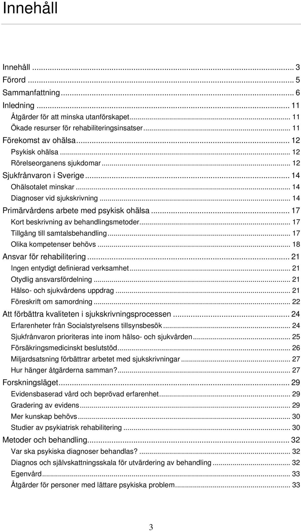 .. 17 Kort beskrivning av behandlingsmetoder... 17 Tillgång till samtalsbehandling... 17 Olika kompetenser behövs... 18 Ansvar för rehabilitering... 21 Ingen entydigt definierad verksamhet.