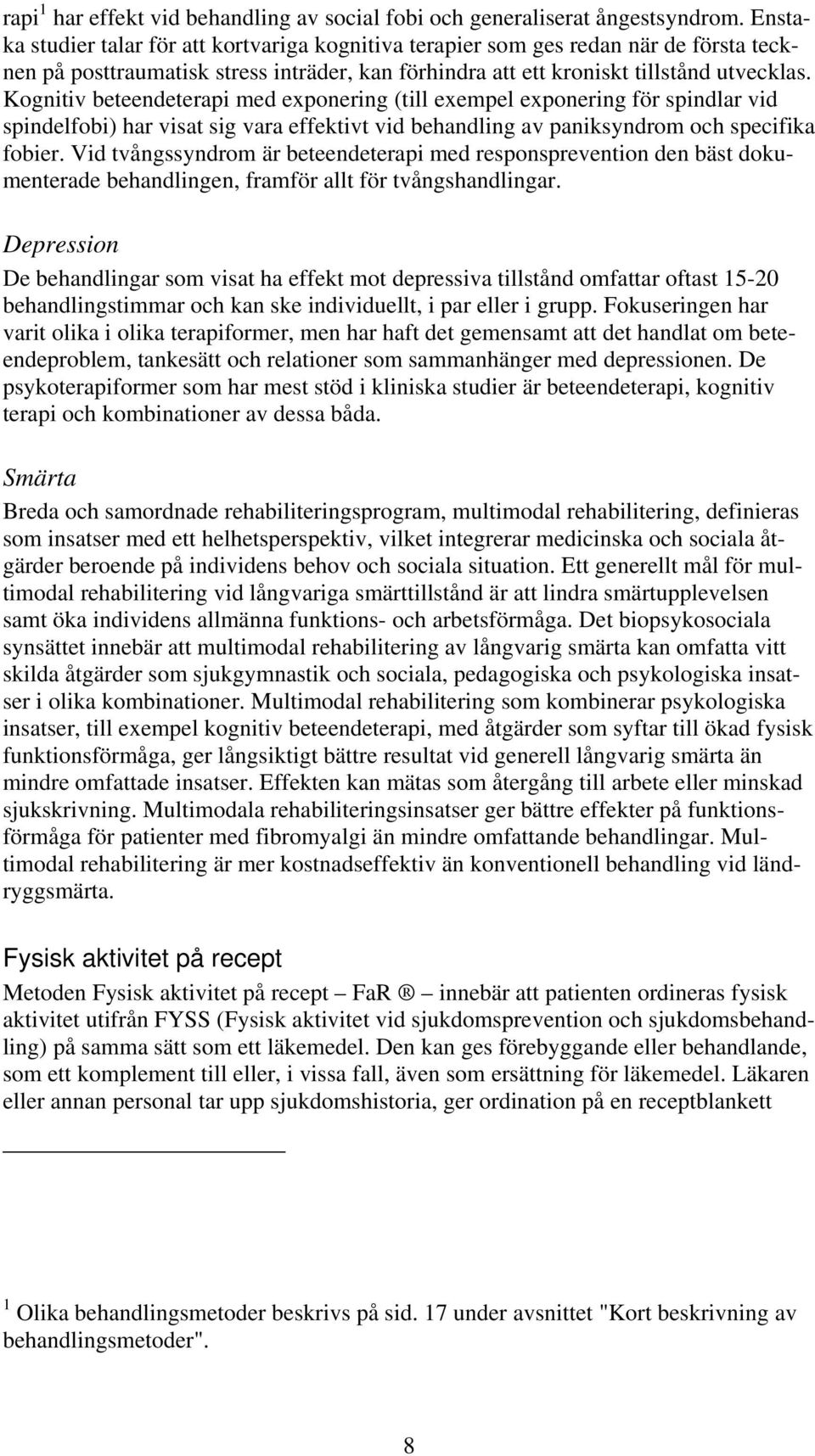 Kognitiv beteendeterapi med exponering (till exempel exponering för spindlar vid spindelfobi) har visat sig vara effektivt vid behandling av paniksyndrom och specifika fobier.