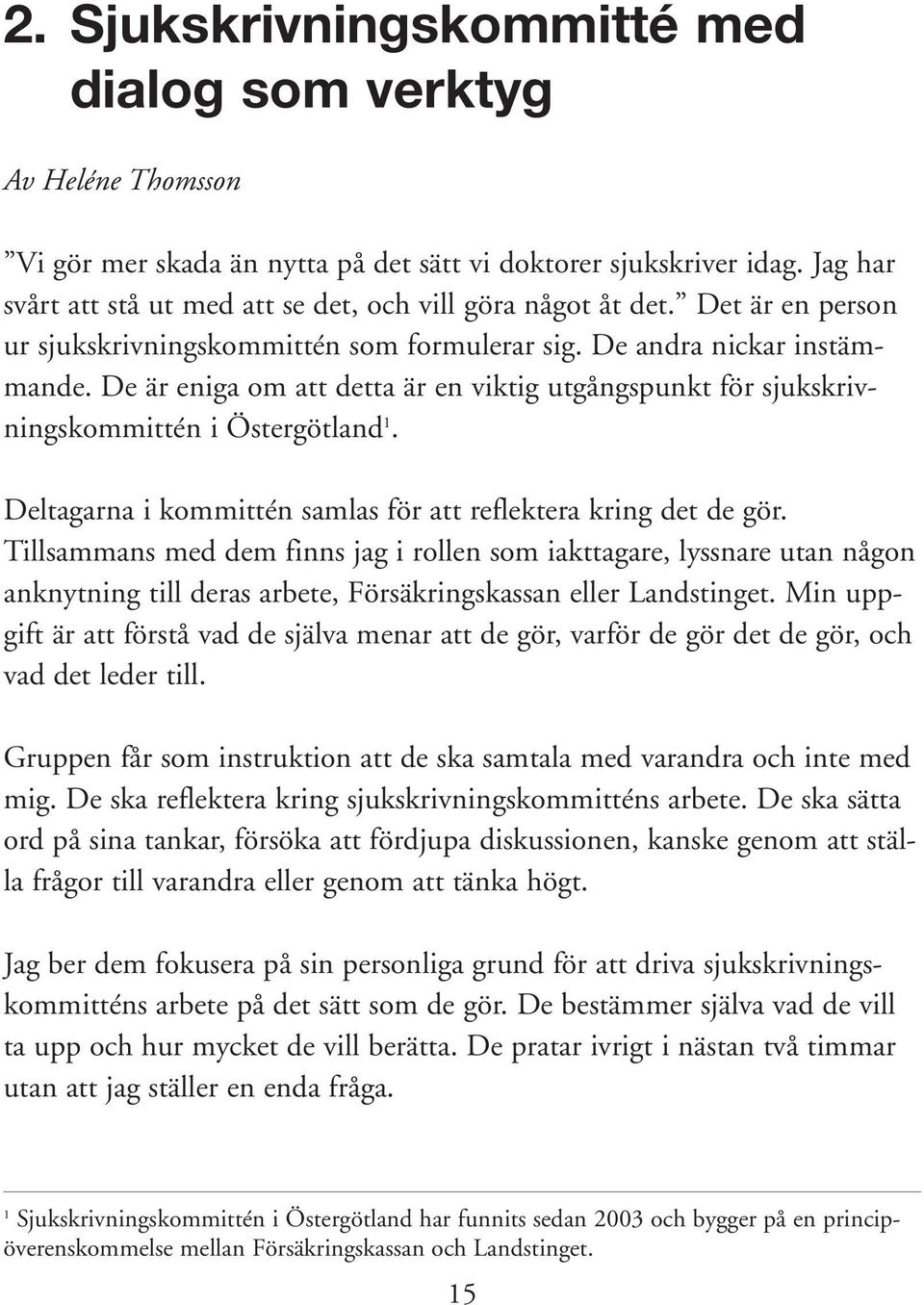 De är eniga om att detta är en viktig utgångspunkt för sjukskrivningskommittén i Östergötland 1. Deltagarna i kommittén samlas för att reflektera kring det de gör.