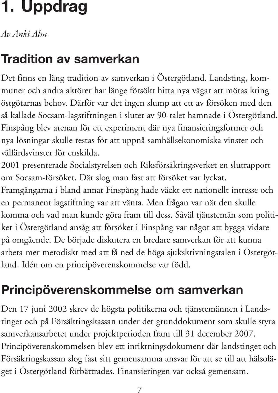 Därför var det ingen slump att ett av försöken med den så kallade Socsam-lagstiftningen i slutet av 90-talet hamnade i Östergötland.