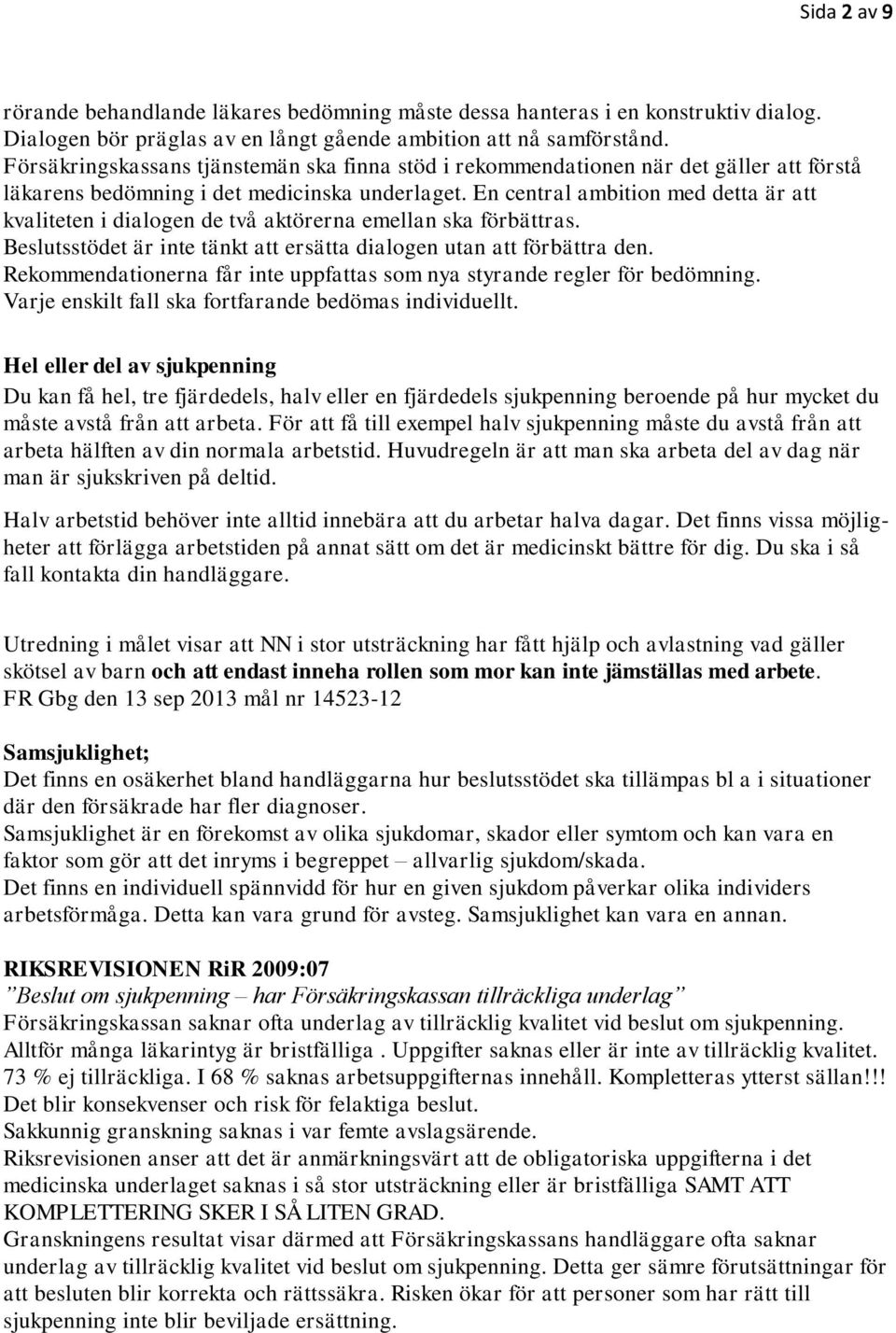 En central ambition med detta är att kvaliteten i dialogen de två aktörerna emellan ska förbättras. Beslutsstödet är inte tänkt att ersätta dialogen utan att förbättra den.