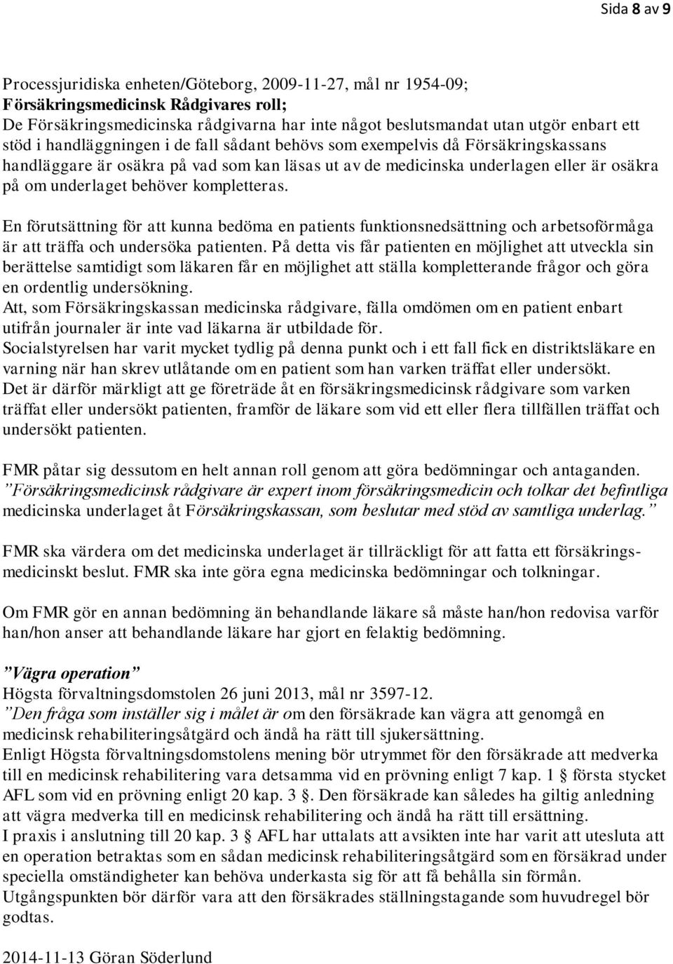 kompletteras. En förutsättning för att kunna bedöma en patients funktionsnedsättning och arbetsoförmåga är att träffa och undersöka patienten.