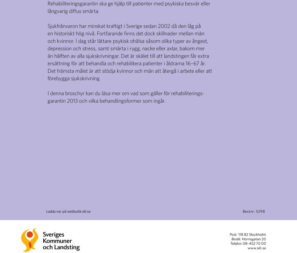 I dag står lättare psykisk ohälsa såsom olika typer av ångest, depression och stress, samt smärta i rygg, nacke eller axlar, bakom mer än hälften av alla sjukskrivningar.