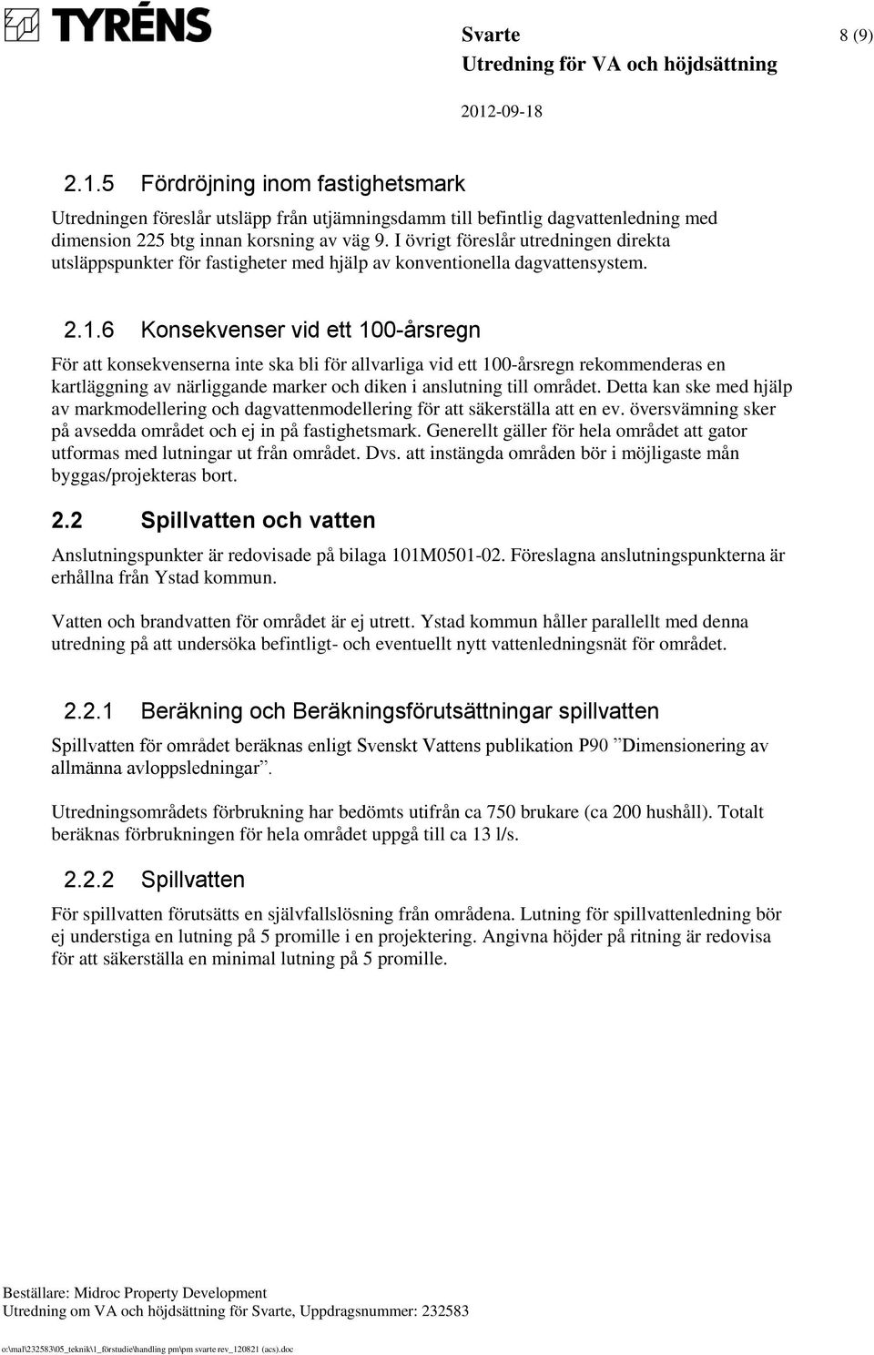 6 Konsekvenser vid ett 100-årsregn För att konsekvenserna inte ska bli för allvarliga vid ett 100-årsregn rekommenderas en kartläggning av närliggande marker och diken i anslutning till området.