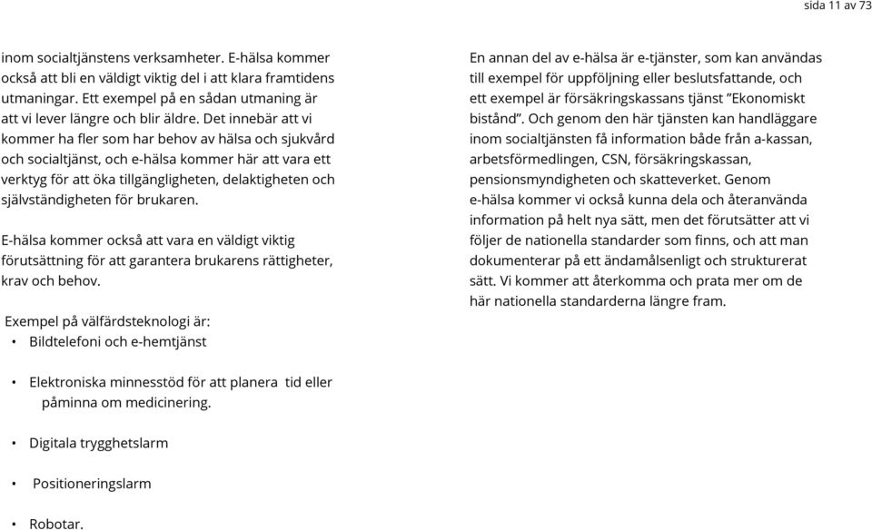 Det innebär att vi kommer ha fler som har behov av hälsa och sjukvård och socialtjänst, och e-hälsa kommer här att vara ett verktyg för att öka tillgängligheten, delaktigheten och självständigheten