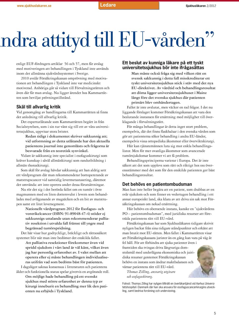 sjukvårdssystemet i Sverige. 2010 avslår Försäkringskassan omprövning med motivationen att behandlingen i Tyskland inte var medicinskt motiverad.