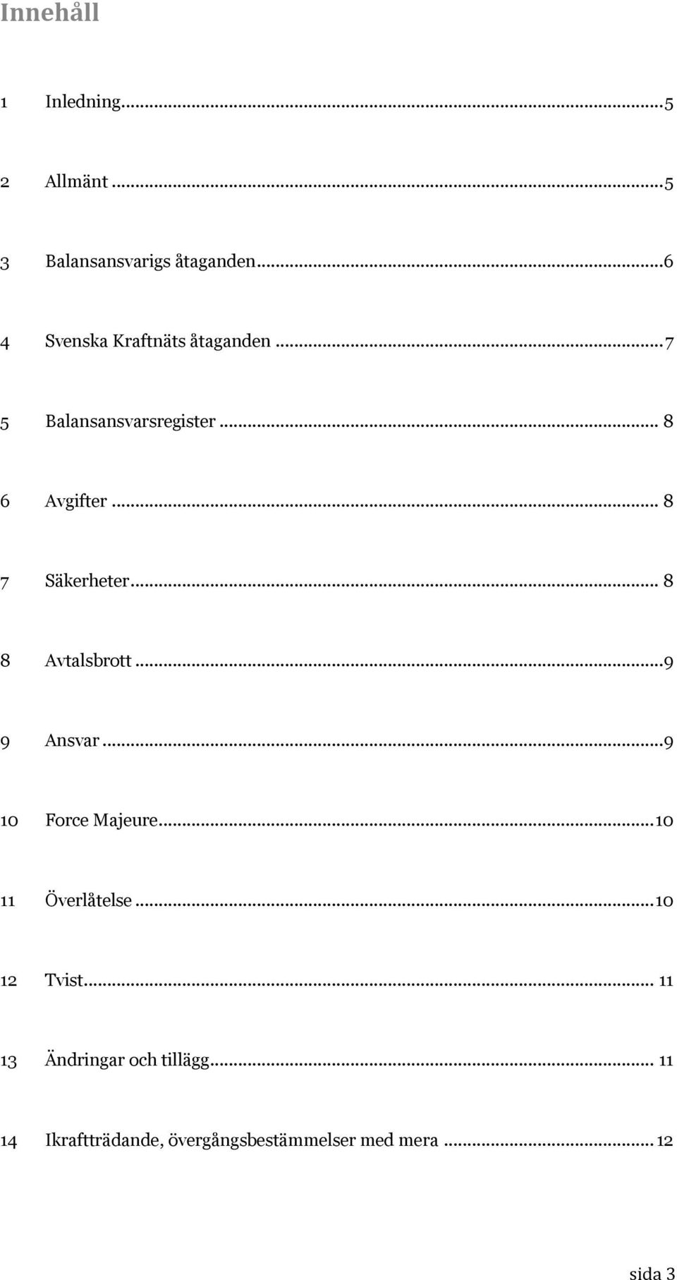 .. 8 7 Säkerheter... 8 8 Avtalsbrott... 9 9 Ansvar... 9 10 Force Majeure.