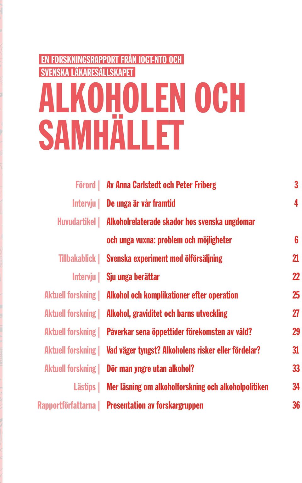 Alkohol och komplikationer efter operation 25 Aktuell forskning Alkohol, graviditet och barns utveckling 27 Aktuell forskning Påverkar sena öppettider förekomsten av våld?