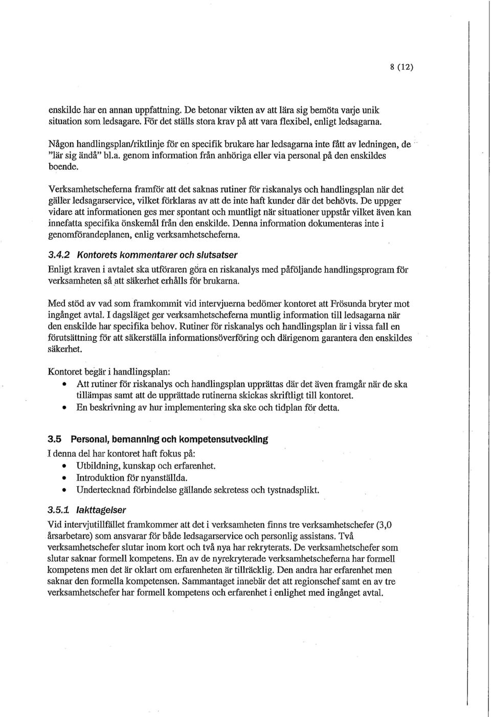 Verksamhetscheferna framför att det saknas rutiner för riskanalys och handlingsplan när det gäller ledsagarservice, vilket förklaras av att de inte haft kunder där det behövts.