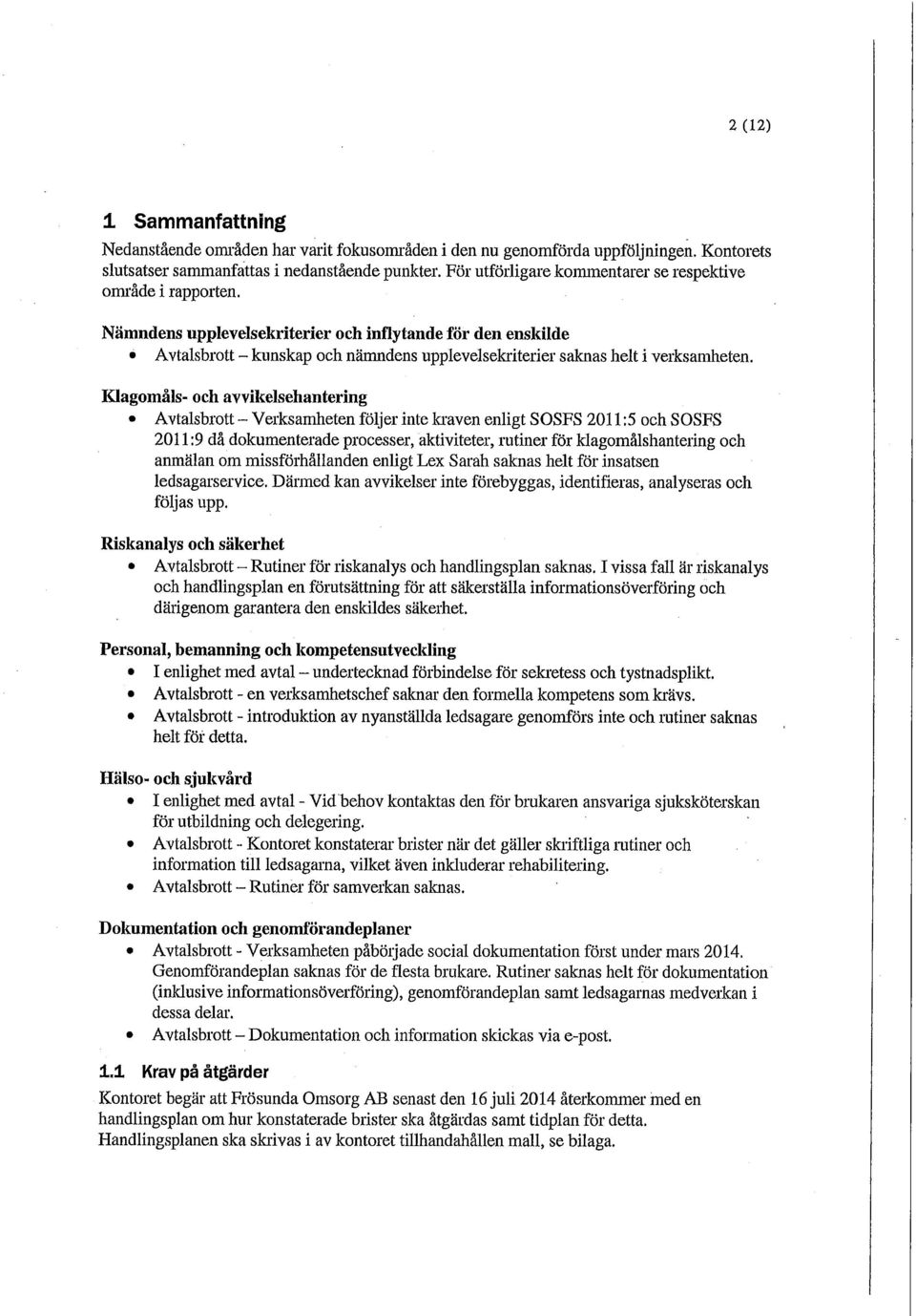 Nämndens upplevelsekriterier och inflytande för den enskilde Avtalsbrott - kunskap och nämndens upplevelsekriterier saknas helt i verksamheten.