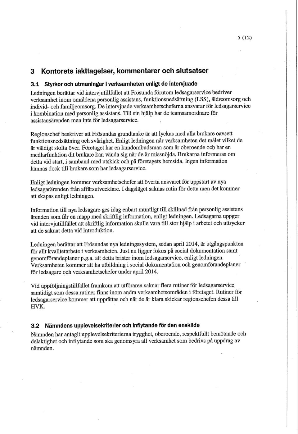 funktionsnedsättning (LSS), äldreomsorg och individ- och familjeomsorg. De intervjuade verksamhetscheferna ansvarar för ledsagarservice i kombination med personlig assistans.