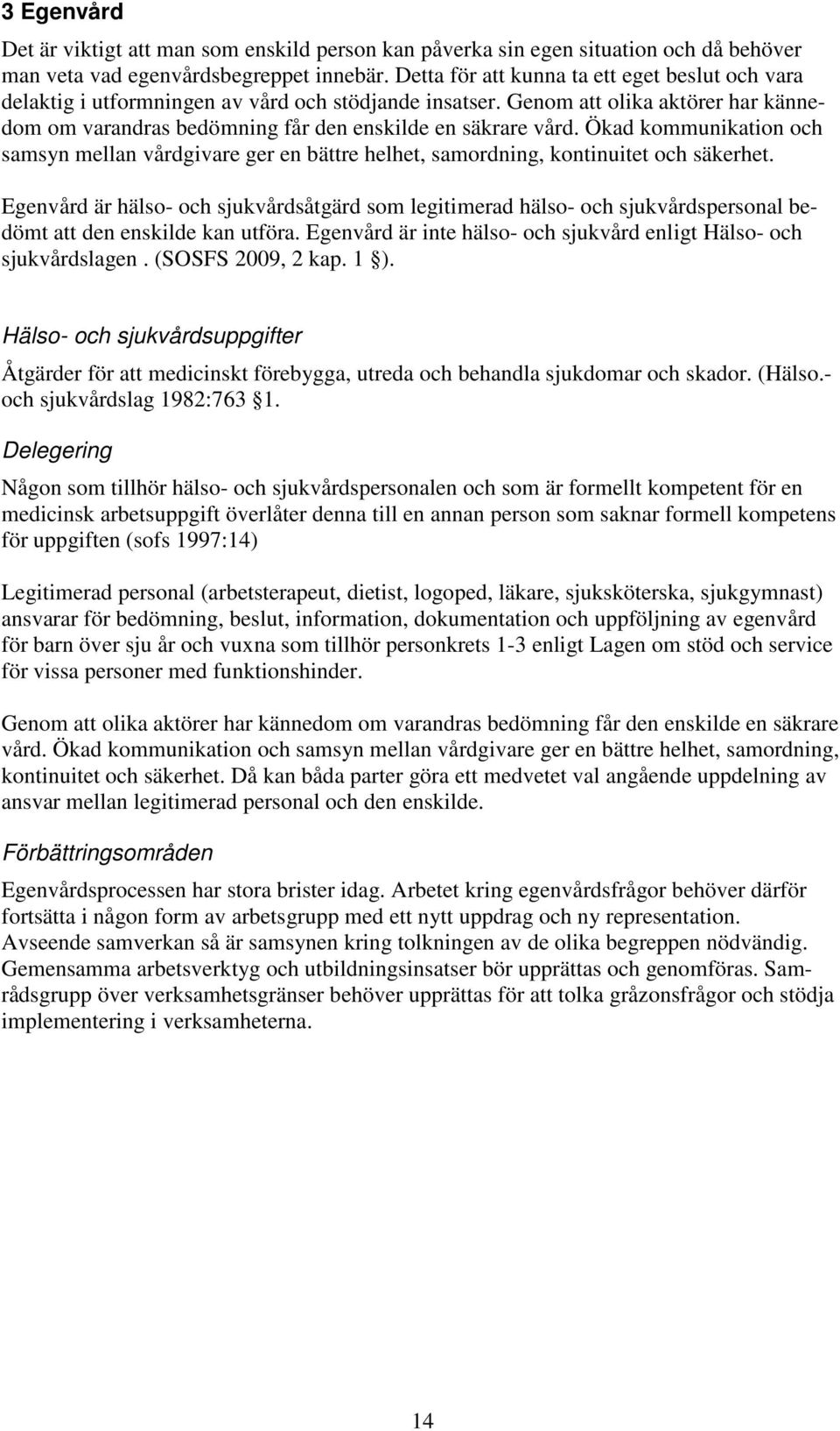 Ökad kommunikation och samsyn mellan vårdgivare ger en bättre helhet, samordning, kontinuitet och säkerhet.